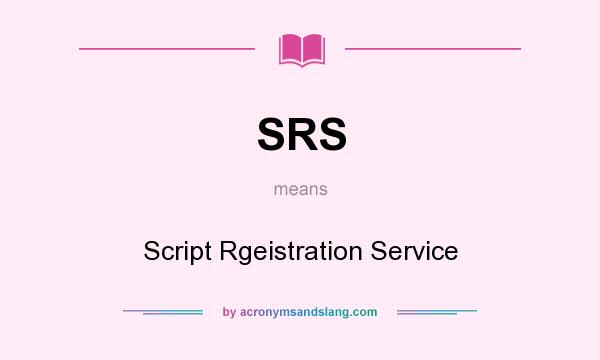 What does SRS mean? It stands for Script Rgeistration Service