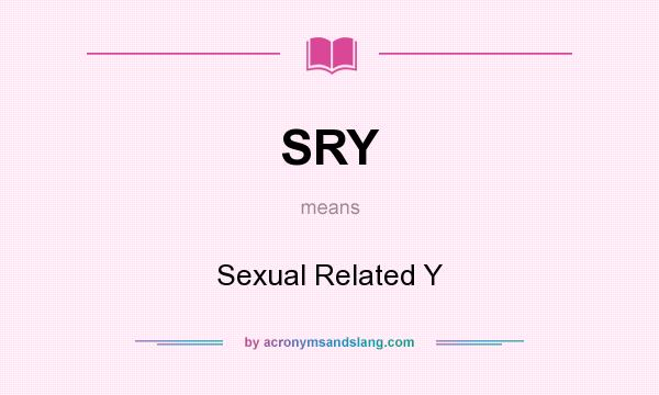 What does SRY mean? It stands for Sexual Related Y