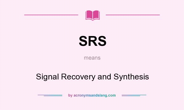 What does SRS mean? It stands for Signal Recovery and Synthesis