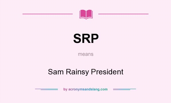 What does SRP mean? It stands for Sam Rainsy President