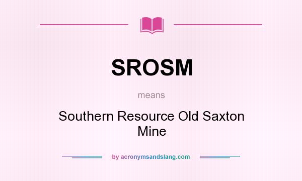What does SROSM mean? It stands for Southern Resource Old Saxton Mine
