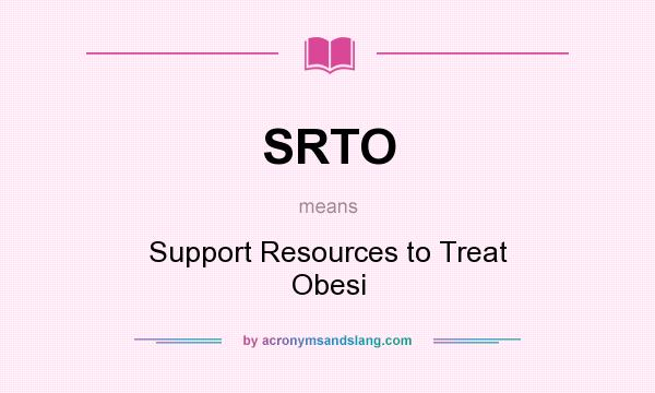 What does SRTO mean? It stands for Support Resources to Treat Obesi