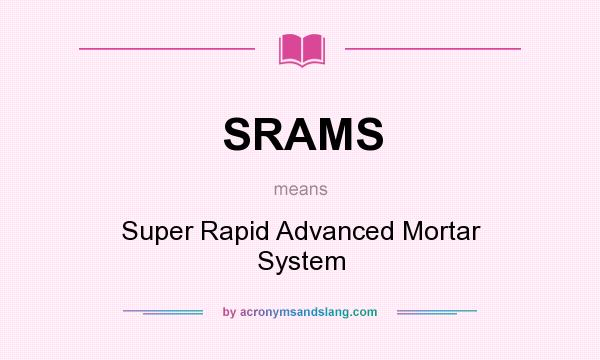 What does SRAMS mean? It stands for Super Rapid Advanced Mortar System