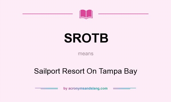What does SROTB mean? It stands for Sailport Resort On Tampa Bay