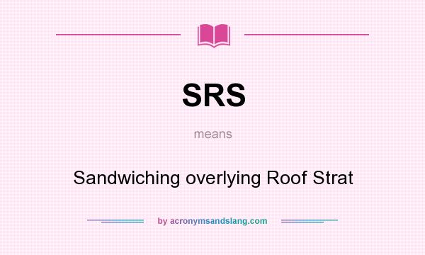 What does SRS mean? It stands for Sandwiching overlying Roof Strat
