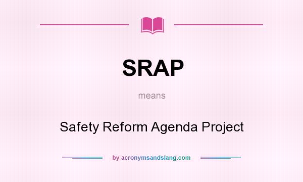 What does SRAP mean? It stands for Safety Reform Agenda Project