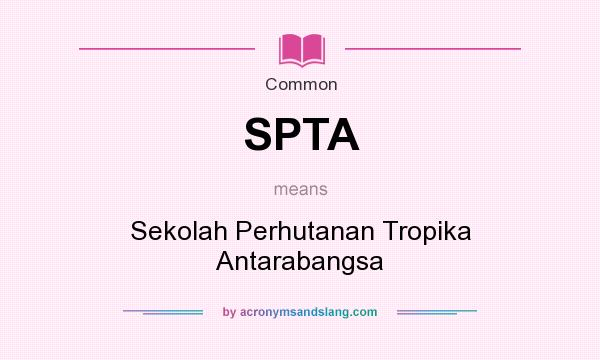 What does SPTA mean? It stands for Sekolah Perhutanan Tropika Antarabangsa