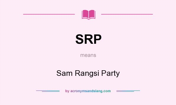 What does SRP mean? It stands for Sam Rangsi Party
