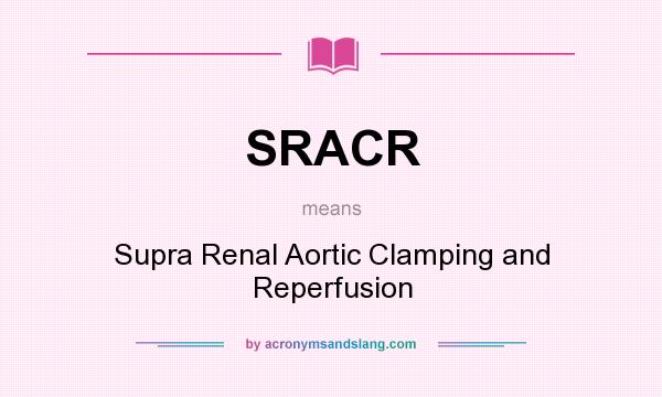 What does SRACR mean? It stands for Supra Renal Aortic Clamping and Reperfusion
