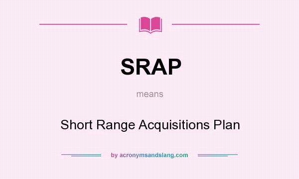 What does SRAP mean? It stands for Short Range Acquisitions Plan