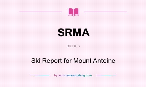 What does SRMA mean? It stands for Ski Report for Mount Antoine