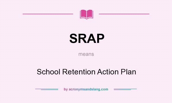 What does SRAP mean? It stands for School Retention Action Plan