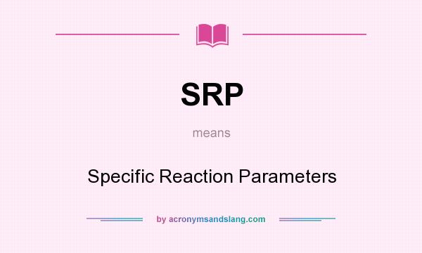 What does SRP mean? It stands for Specific Reaction Parameters