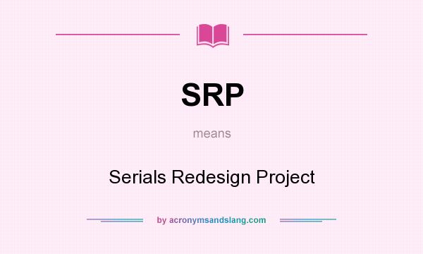 What does SRP mean? It stands for Serials Redesign Project