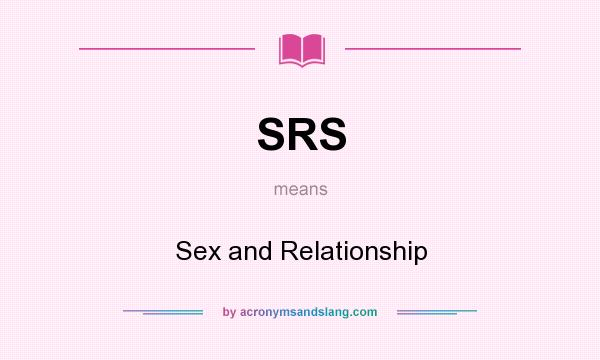 What does SRS mean? It stands for Sex and Relationship