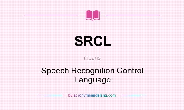 What does SRCL mean? It stands for Speech Recognition Control Language