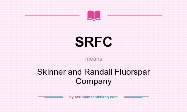What does SRFC mean? It stands for Skinner and Randall Fluorspar Company