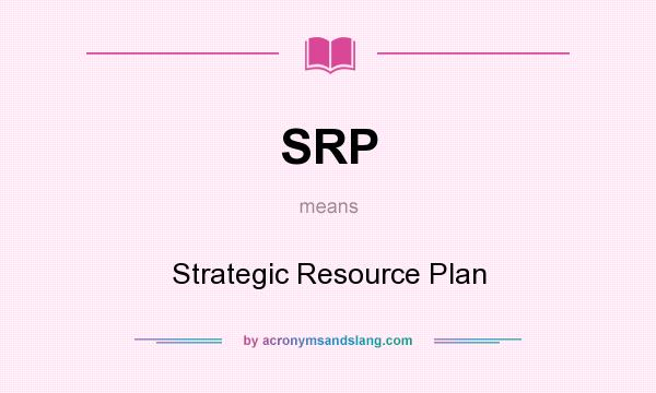 What does SRP mean? It stands for Strategic Resource Plan
