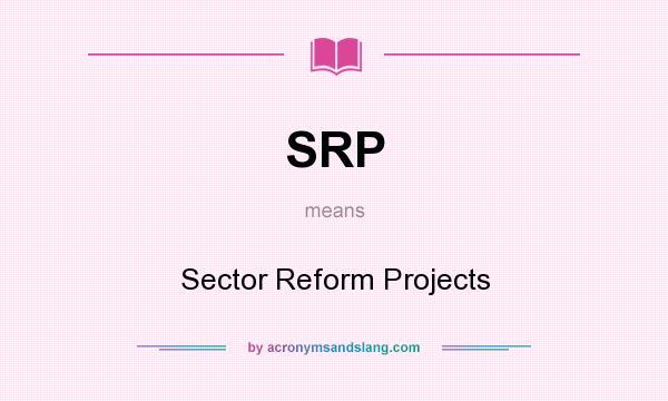 What does SRP mean? It stands for Sector Reform Projects