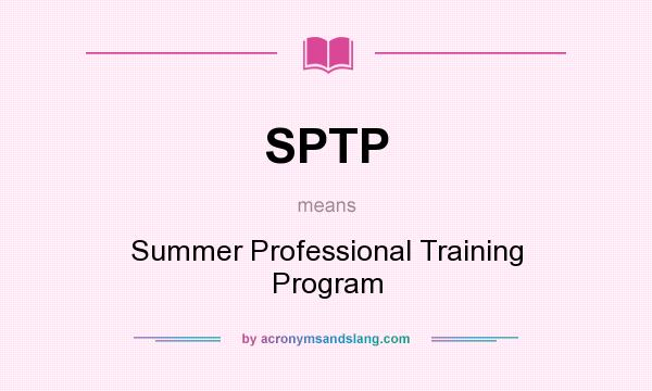 What does SPTP mean? It stands for Summer Professional Training Program