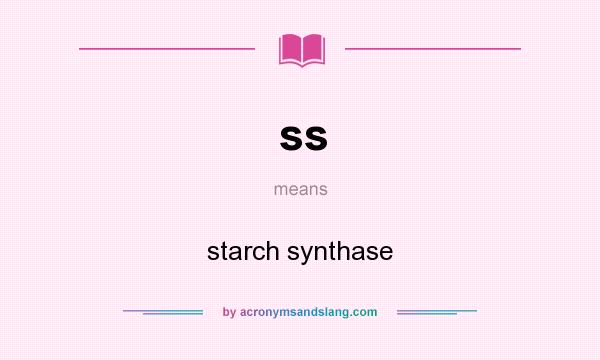 What does ss mean? It stands for starch synthase
