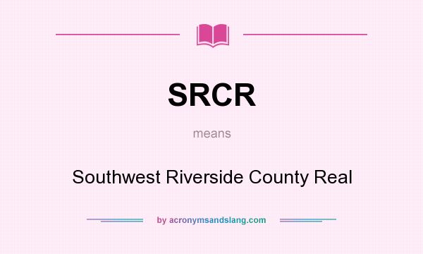 What does SRCR mean? It stands for Southwest Riverside County Real
