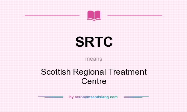 What does SRTC mean? It stands for Scottish Regional Treatment Centre