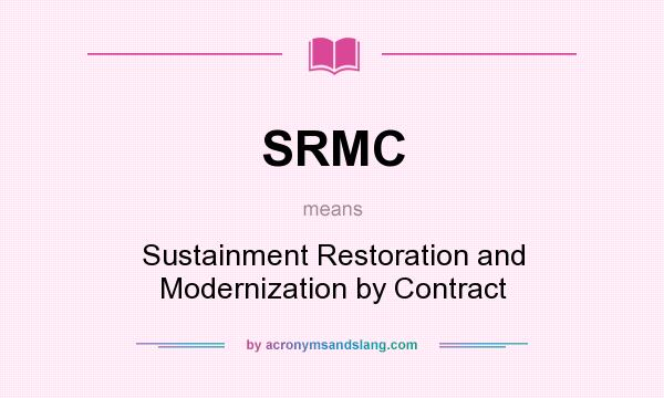 What does SRMC mean? It stands for Sustainment Restoration and Modernization by Contract