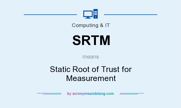 What does SRTM mean? It stands for Static Root of Trust for Measurement