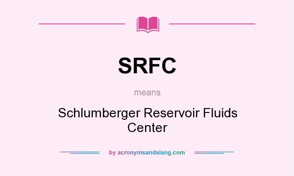 What does SRFC mean? It stands for Schlumberger Reservoir Fluids Center
