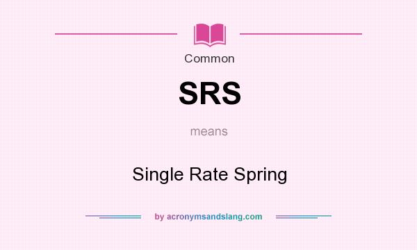 What does SRS mean? It stands for Single Rate Spring