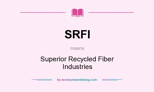 What does SRFI mean? It stands for Superior Recycled Fiber Industries
