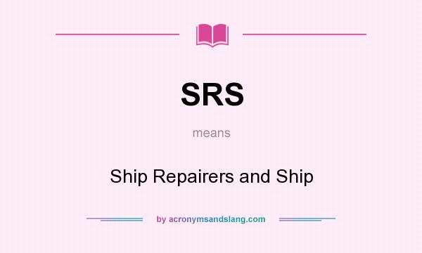 What does SRS mean? It stands for Ship Repairers and Ship