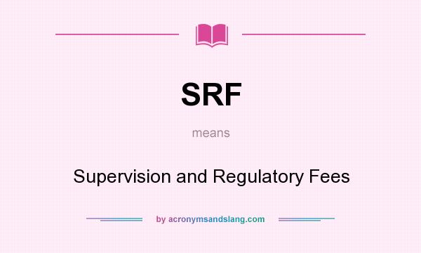 What does SRF mean? It stands for Supervision and Regulatory Fees