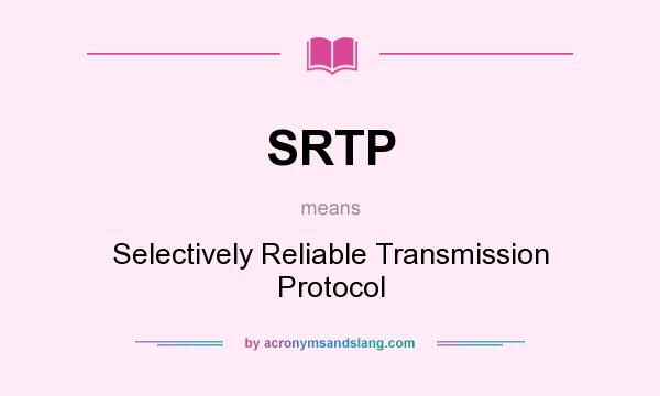 What does SRTP mean? It stands for Selectively Reliable Transmission Protocol