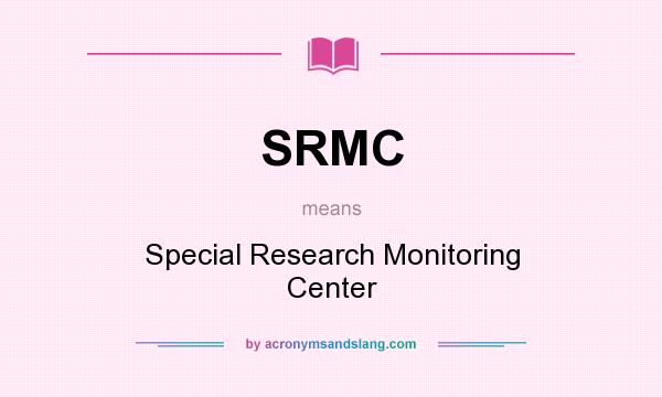What does SRMC mean? It stands for Special Research Monitoring Center