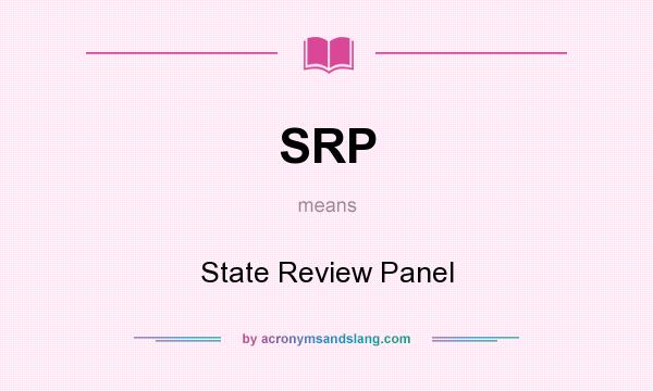 What does SRP mean? It stands for State Review Panel