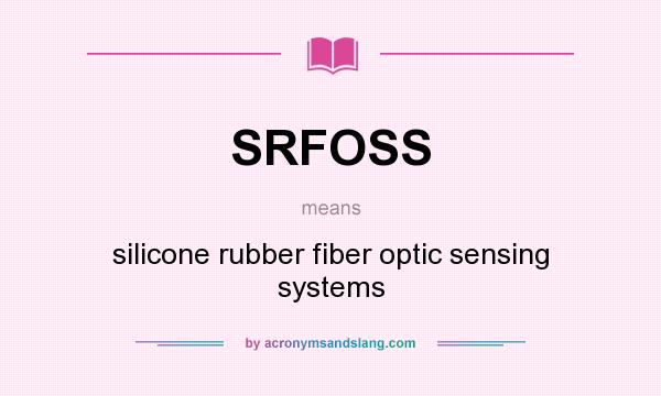 What does SRFOSS mean? It stands for silicone rubber fiber optic sensing systems