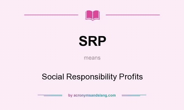 What does SRP mean? It stands for Social Responsibility Profits
