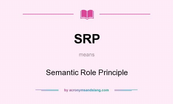 What does SRP mean? It stands for Semantic Role Principle