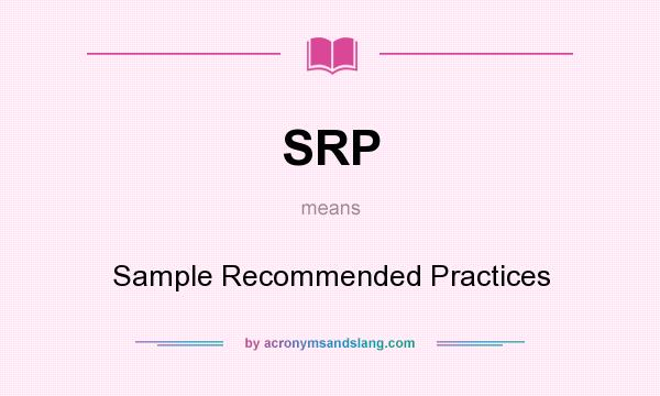 What does SRP mean? It stands for Sample Recommended Practices
