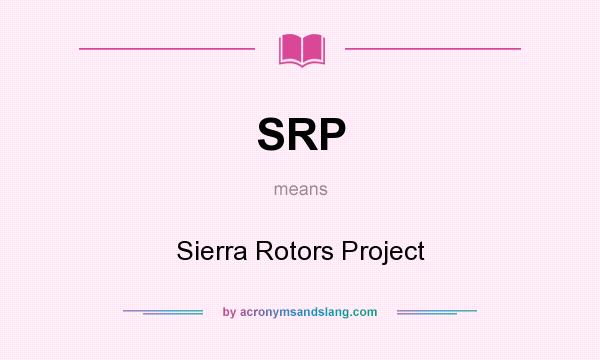 What does SRP mean? It stands for Sierra Rotors Project