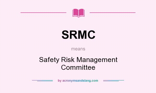 What does SRMC mean? It stands for Safety Risk Management Committee