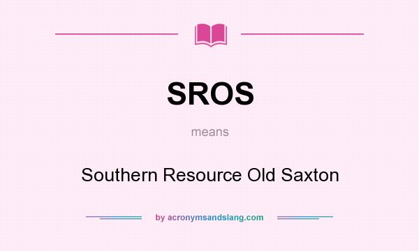 What does SROS mean? It stands for Southern Resource Old Saxton