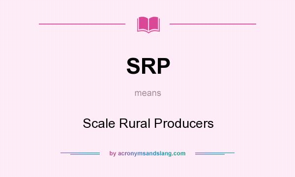 What does SRP mean? It stands for Scale Rural Producers