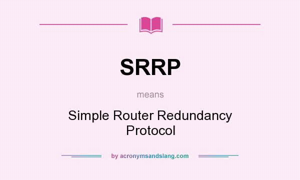 What does SRRP mean? It stands for Simple Router Redundancy Protocol