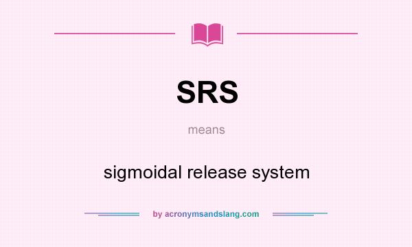 What does SRS mean? It stands for sigmoidal release system