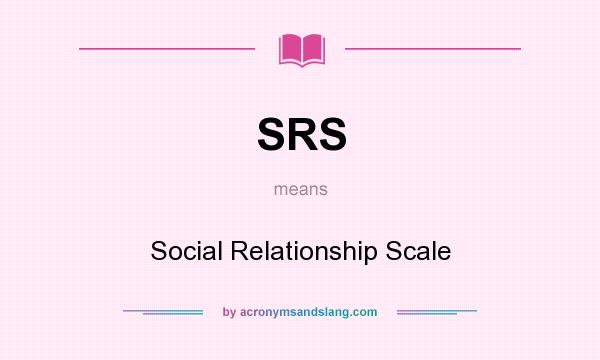 What does SRS mean? It stands for Social Relationship Scale
