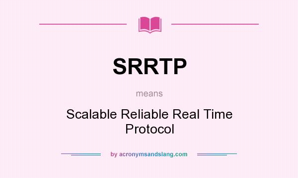 What does SRRTP mean? It stands for Scalable Reliable Real Time Protocol