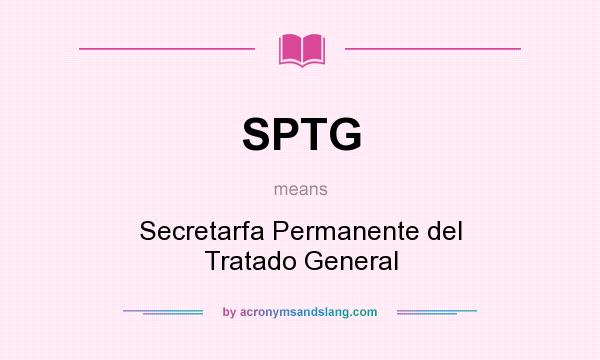 What does SPTG mean? It stands for Secretarfa Permanente del Tratado General